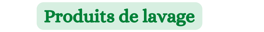 Produits de lavage